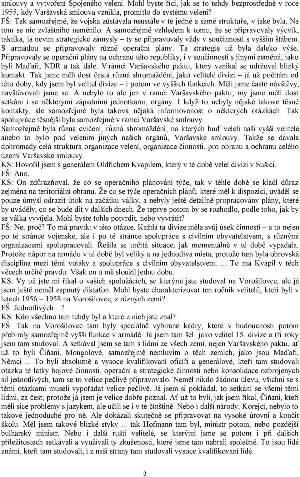 A samozřejmě vzhledem k tomu, že se připravovaly výcvik, taktika, já nevím strategické zámysly ty se připravovaly vždy v součinnosti s vyšším štábem. S armádou se připravovaly různé operační plány.