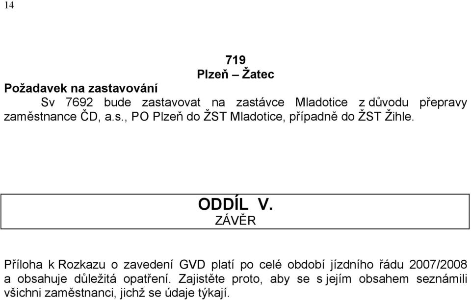 ZÁVĚR Příloha k Rozkazu o zavedení GVD platí po celé období jízdního řádu 2007/2008 a obsahuje