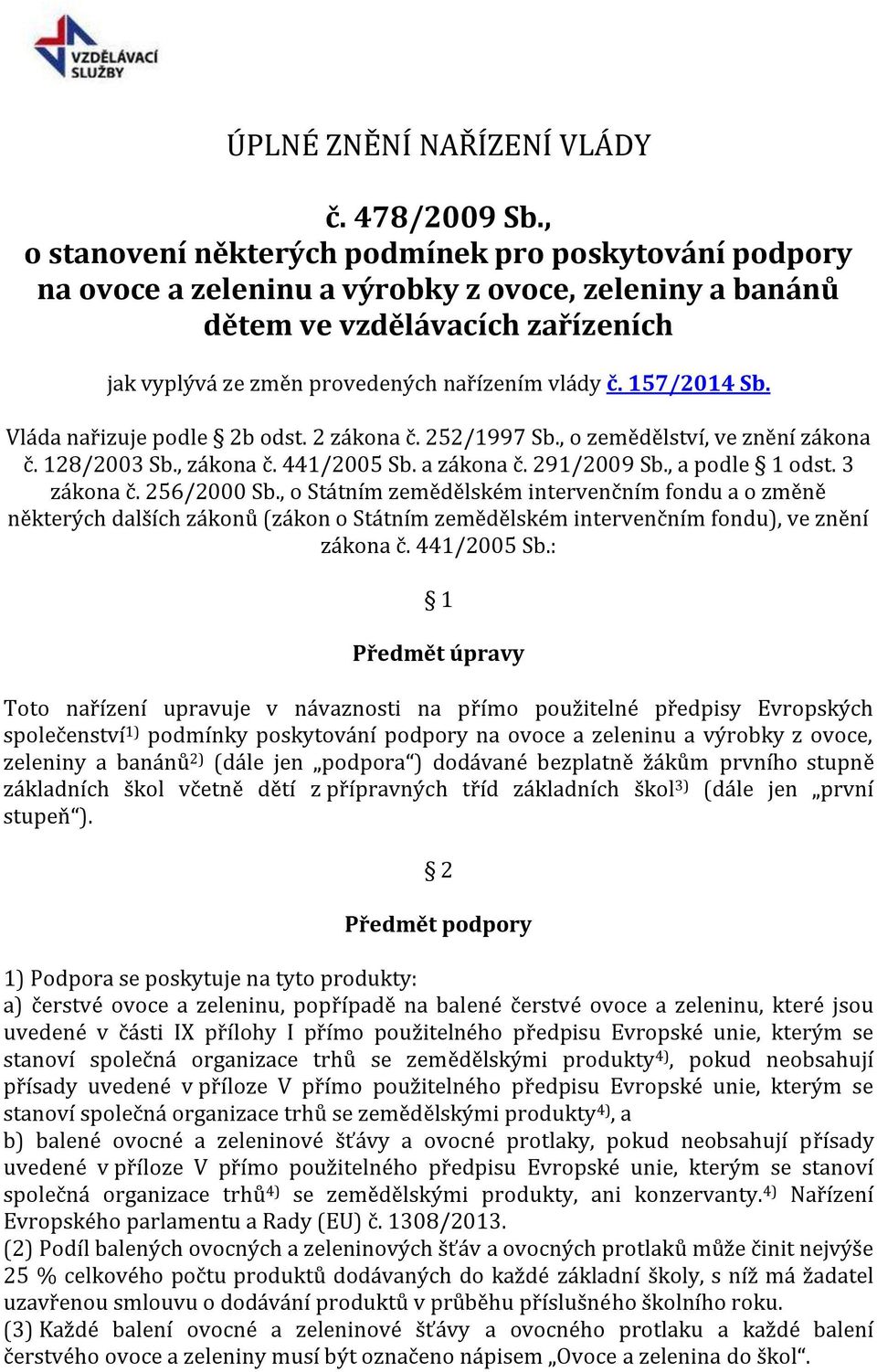 157/2014 Sb. Vláda nařizuje podle 2b odst. 2 zákona č. 252/1997 Sb., o zemědělství, ve znění zákona č. 128/2003 Sb., zákona č. 441/2005 Sb. a zákona č. 291/2009 Sb., a podle 1 odst. 3 zákona č.