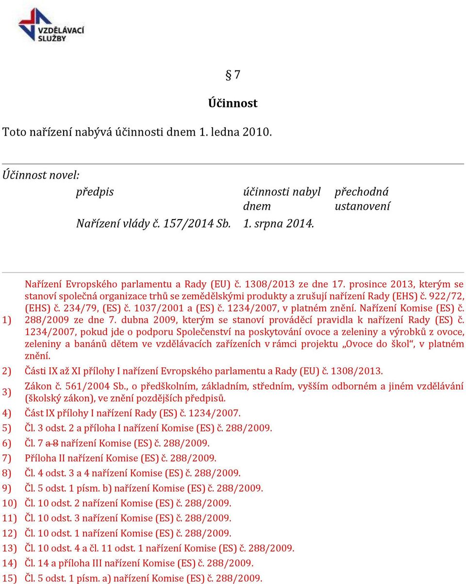 prosince 2013, kterým se stanoví společná organizace trhů se zemědělskými produkty a zrušují nařízení Rady (EHS) č. 922/72, (EHS) č. 234/79, (ES) č. 1037/2001 a (ES) č. 1234/2007, v platném znění.