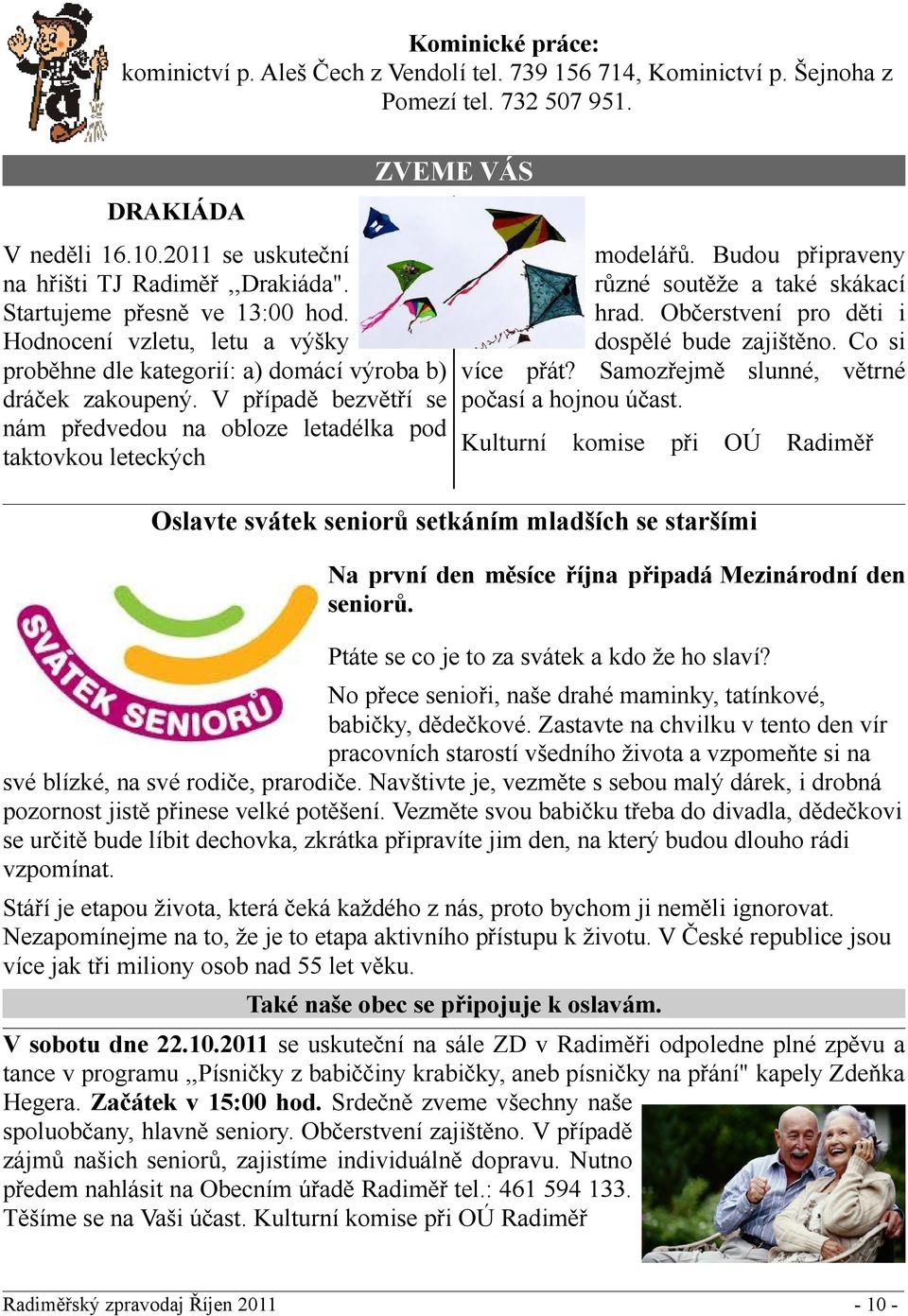 Co si proběhne dle kategorií: a) domácí výroba b) více přát? Samozřejmě slunné, větrné dráček zakoupený. V případě bezvětří se počasí a hojnou účast.