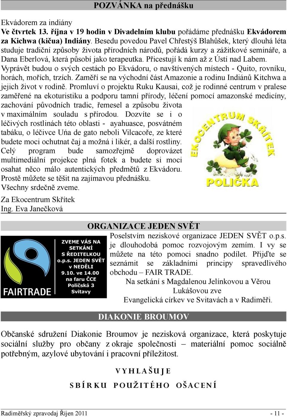 Přicestují k nám až z Ústí nad Labem. Vyprávět budou o svých cestách po Ekvádoru, o navštívených místech - Quito, rovníku, horách, mořích, trzích.