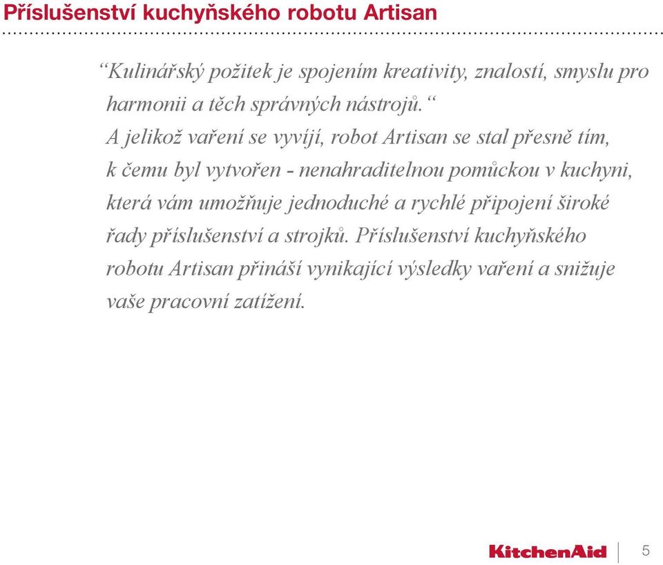 A jelikož vaření se vyvíjí, robot Artisan se stal přesně tím, k čemu byl vytvořen - nenahraditelnou pomůckou v