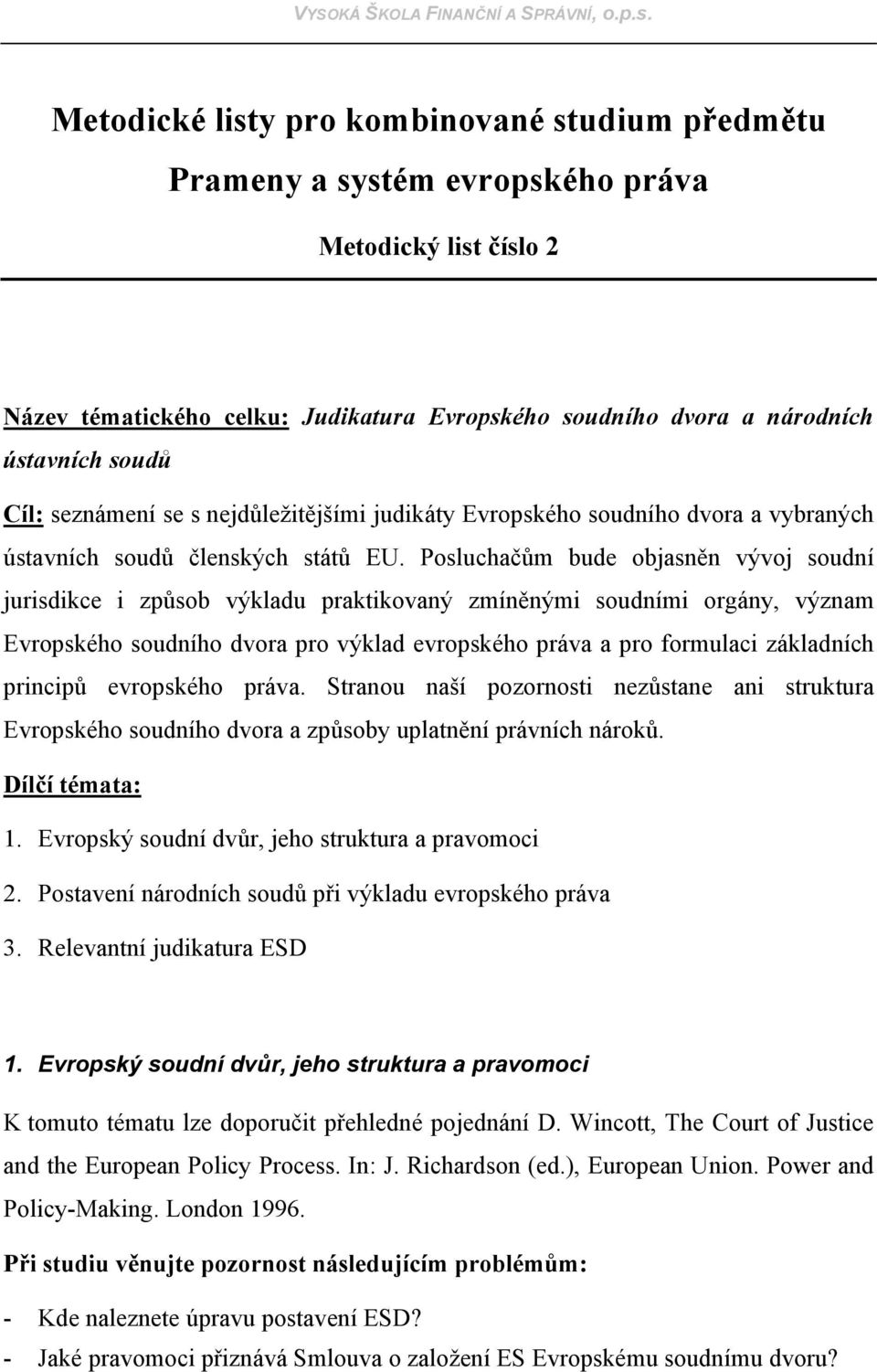 Posluchačům bude objasněn vývoj soudní jurisdikce i způsob výkladu praktikovaný zmíněnými soudními orgány, význam Evropského soudního dvora pro výklad evropského práva a pro formulaci základních