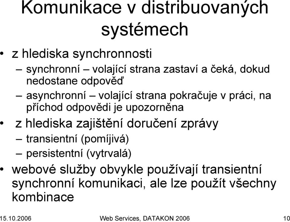 hlediska zajištění doručení zprávy transientní (pomíjivá) persistentní (vytrvalá) webové služby obvykle