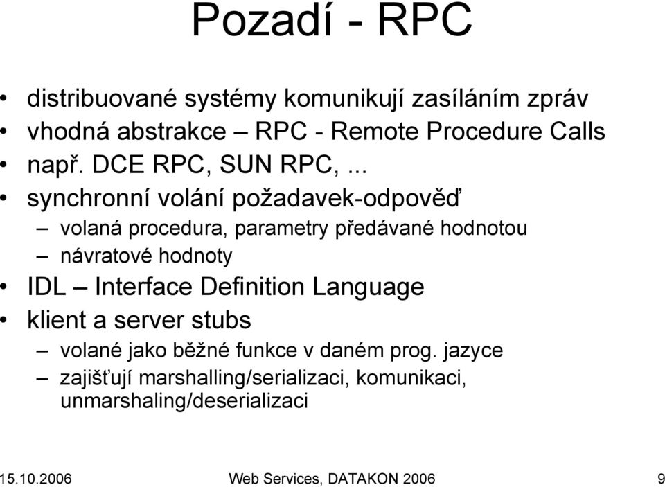 .. synchronní volání požadavek-odpověď volaná procedura, parametry předávané hodnotou návratové hodnoty IDL