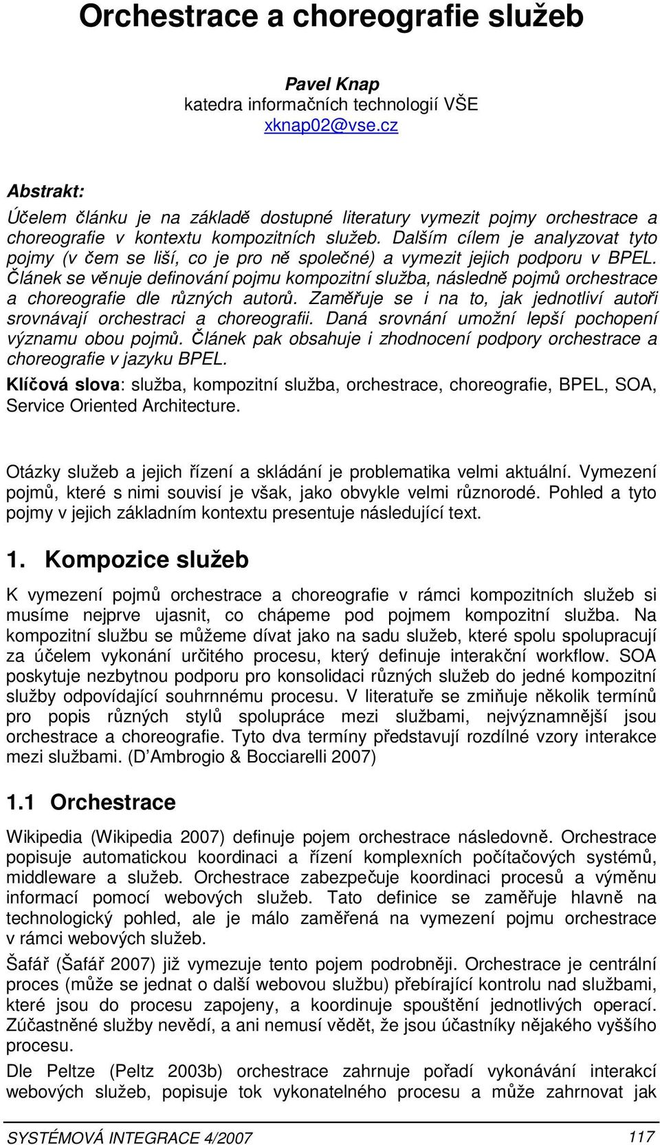 Dalším cílem je analyzovat tyto pojmy (v čem se liší, co je pro ně společné) a vymezit jejich podporu v BPEL.