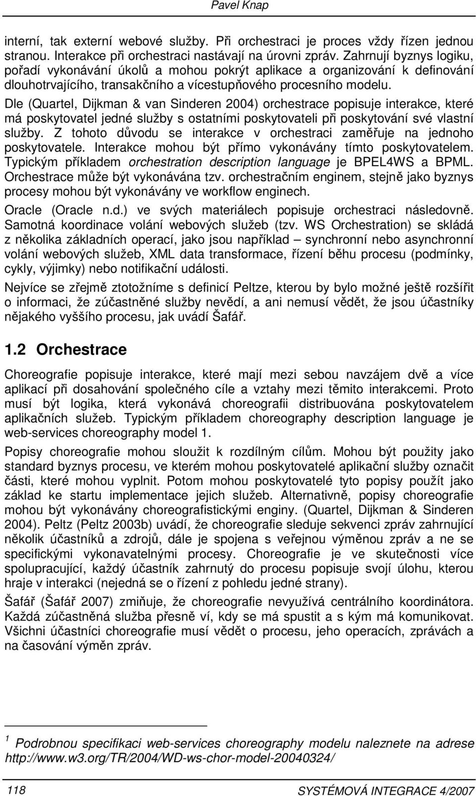 Dle (Quartel, Dijkman & van Sinderen 2004) orchestrace popisuje interakce, které má poskytovatel jedné služby s ostatními poskytovateli při poskytování své vlastní služby.