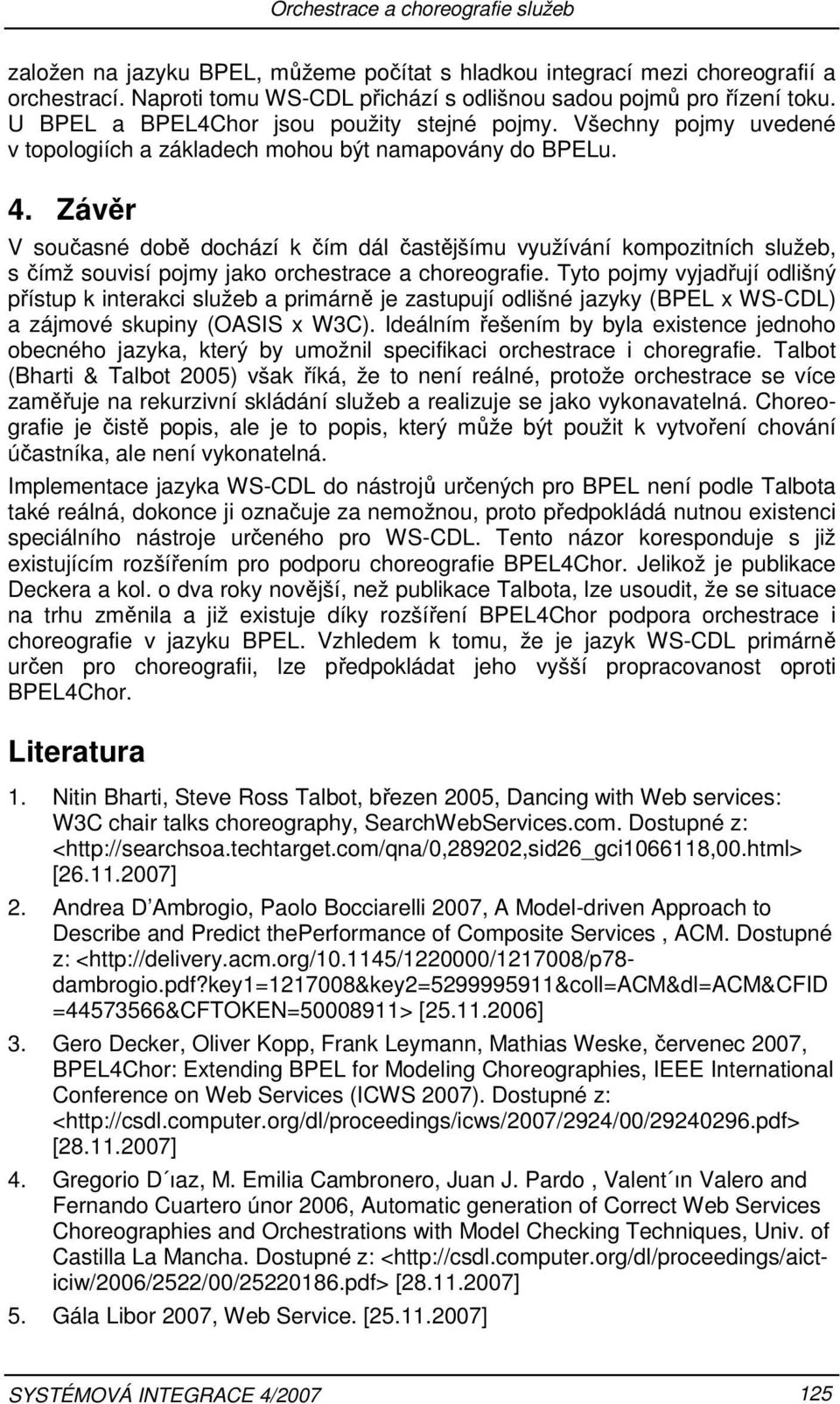 Závěr V současné době dochází k čím dál častějšímu využívání kompozitních služeb, s čímž souvisí pojmy jako orchestrace a choreografie.