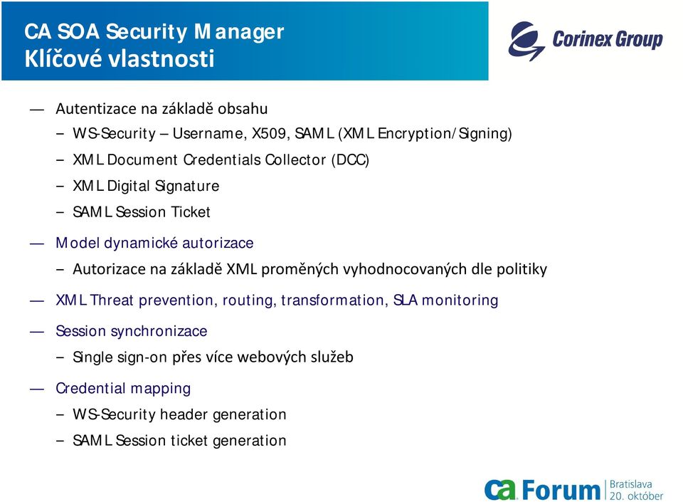 proměných vyhodnocovaných dle politiky XML Threat prevention, routing, transformation, SLA monitoring Session synchronizace