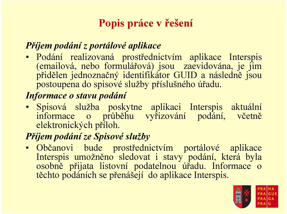 Informace o stavu podání Spisová služba poskytne aplikaci Interspis aktuální informace o průběhu vyřizování podání, včetně elektronických příloh.