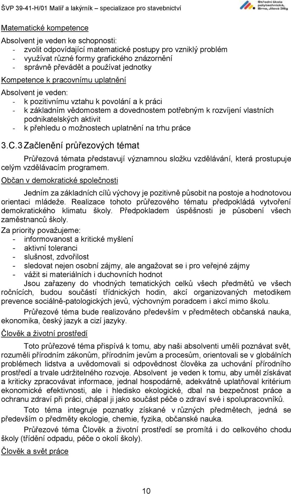 aktivit - k přehledu o možnostech uplatnění na trhu práce 3.C.3 Začlenění průřezových témat Průřezová témata představují významnou složku vzdělávání, která prostupuje celým vzdělávacím programem.