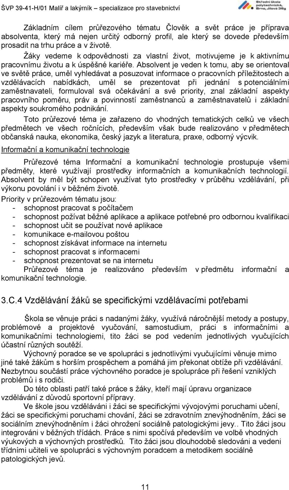 Absolvent je veden k tomu, aby se orientoval ve světě práce, uměl vyhledávat a posuzovat informace o pracovních příležitostech a vzdělávacích nabídkách, uměl se prezentovat při jednání s