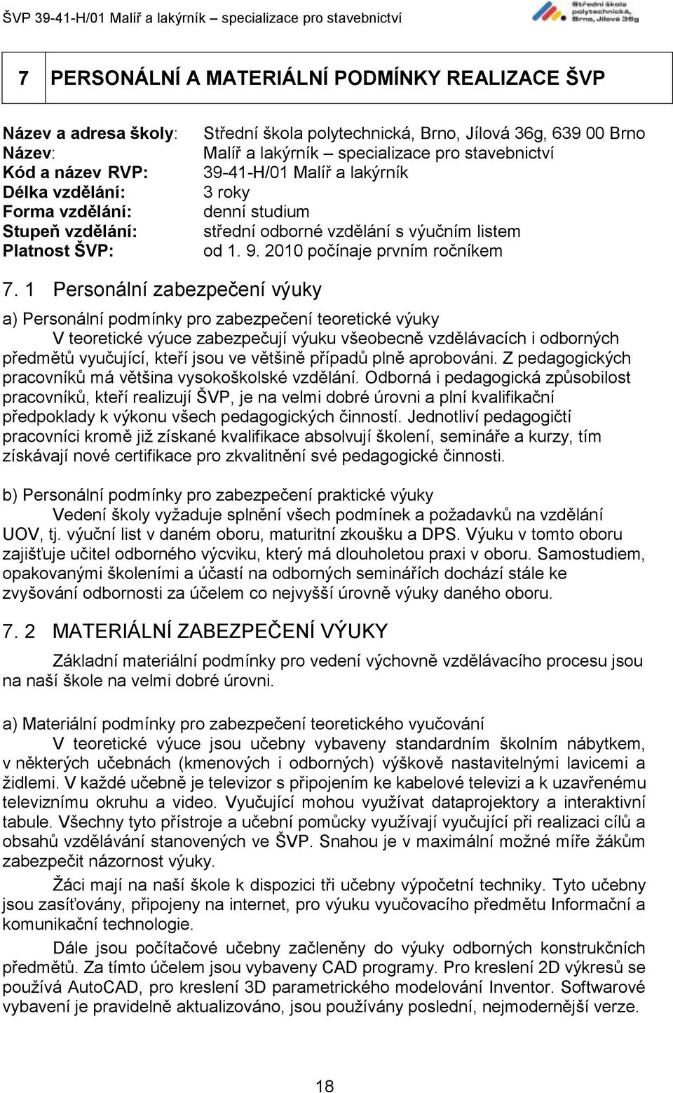 1 Personální zabezpečení výuky a) Personální podmínky pro zabezpečení teoretické výuky V teoretické výuce zabezpečují výuku všeobecně vzdělávacích i odborných předmětů vyučující, kteří jsou ve