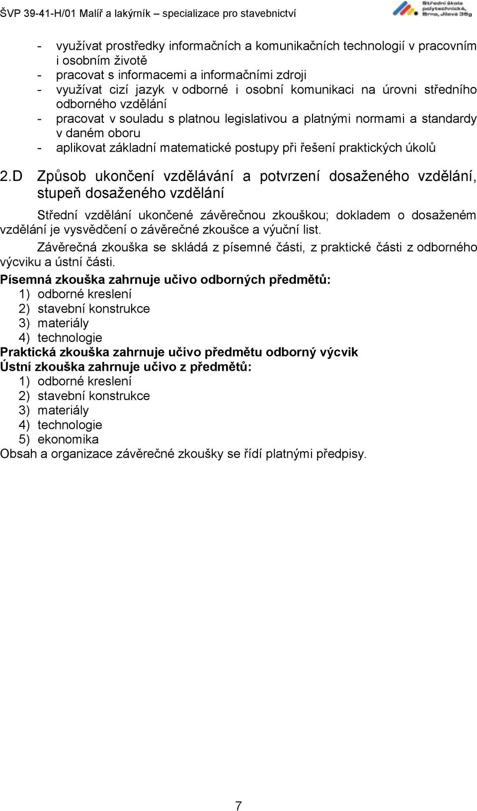 D Způsob ukončení vzdělávání a potvrzení dosaženého vzdělání, stupeň dosaženého vzdělání Střední vzdělání ukončené závěrečnou zkouškou; dokladem o dosaženém vzdělání je vysvědčení o závěrečné zkoušce