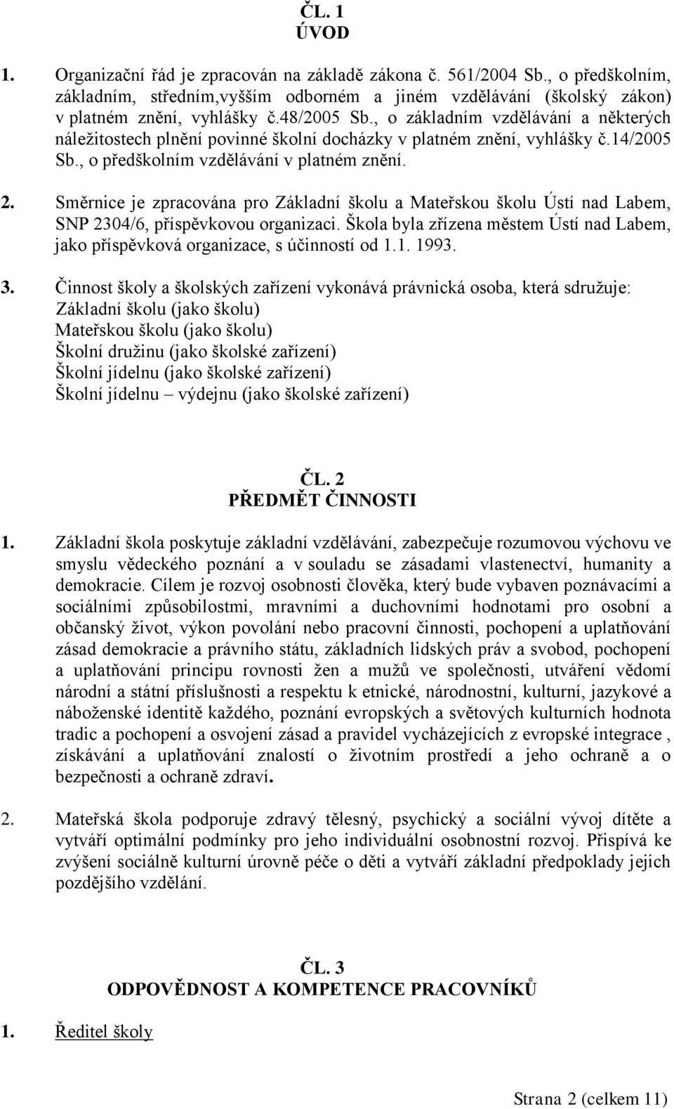 Směrnice je zpracována pro Základní školu a Mateřskou školu Ústí nad Labem, SNP 2304/6, příspěvkovou organizaci.