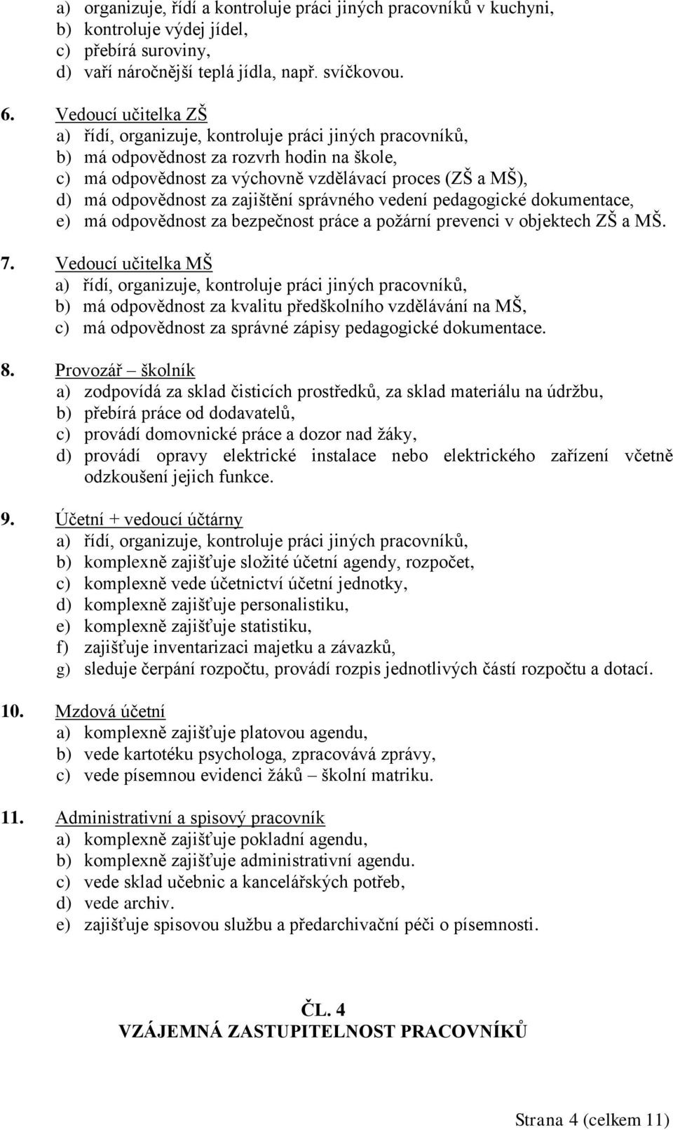 za zajištění správného vedení pedagogické dokumentace, e) má odpovědnost za bezpečnost práce a požární prevenci v objektech ZŠ a MŠ. 7.