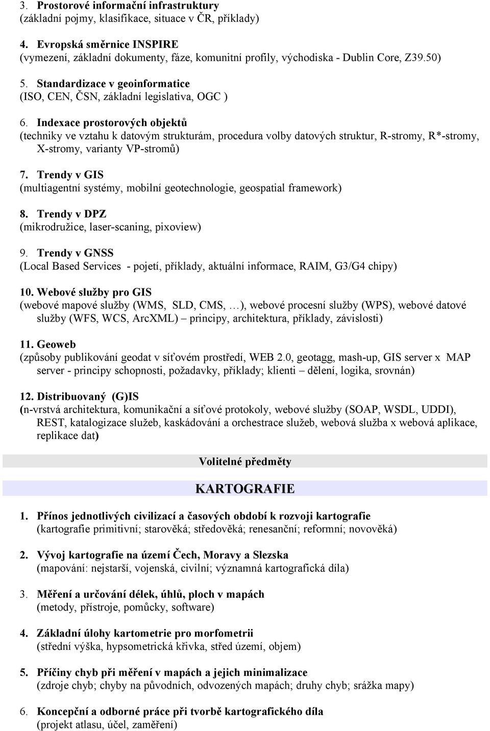 Indexace prostorových objektů (techniky ve vztahu k datovým strukturám, procedura volby datových struktur, R-stromy, R*-stromy, X-stromy, varianty VP-stromů) 7.