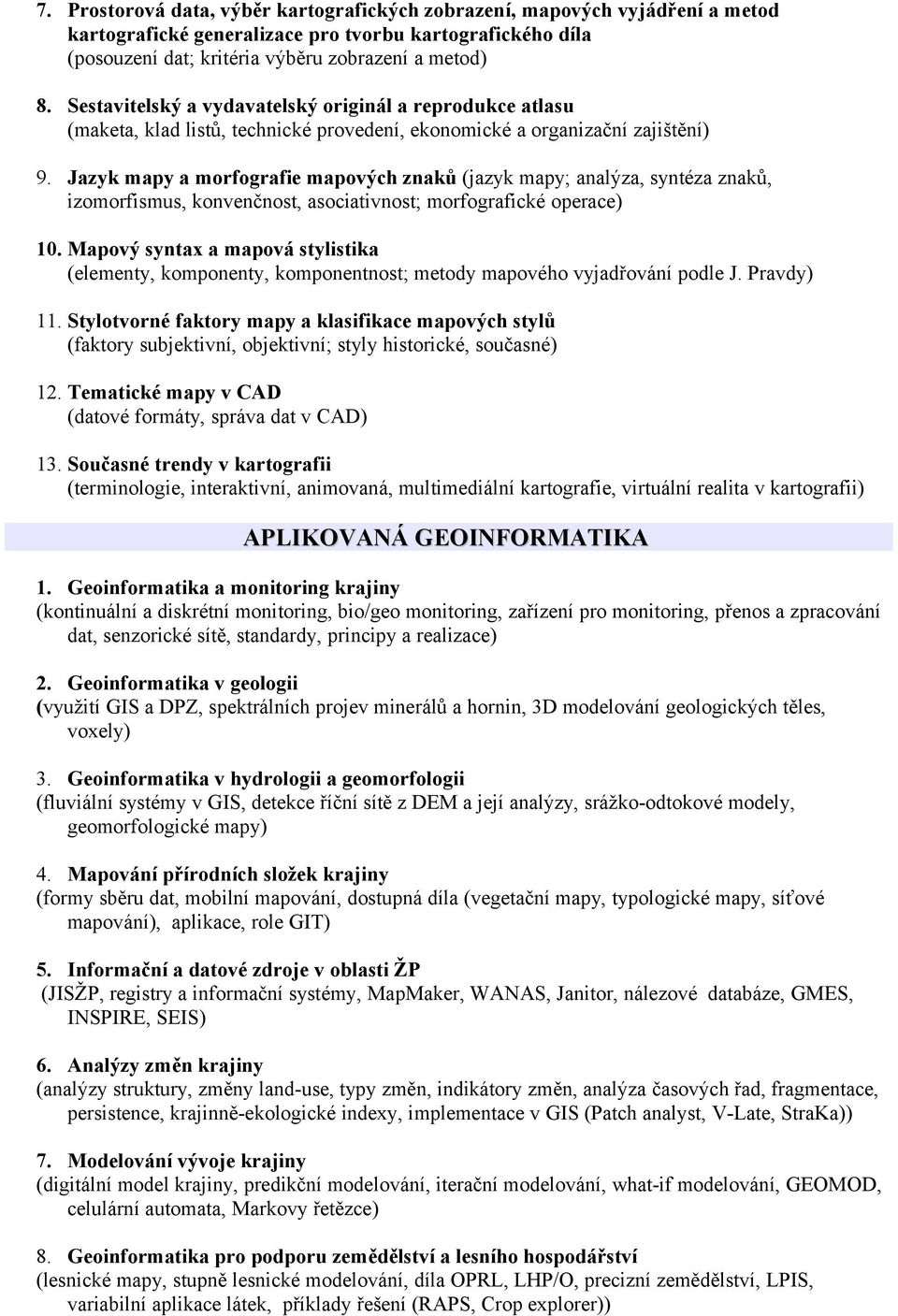 Jazyk mapy a morfografie mapových znaků (jazyk mapy; analýza, syntéza znaků, izomorfismus, konvenčnost, asociativnost; morfografické operace) 10.