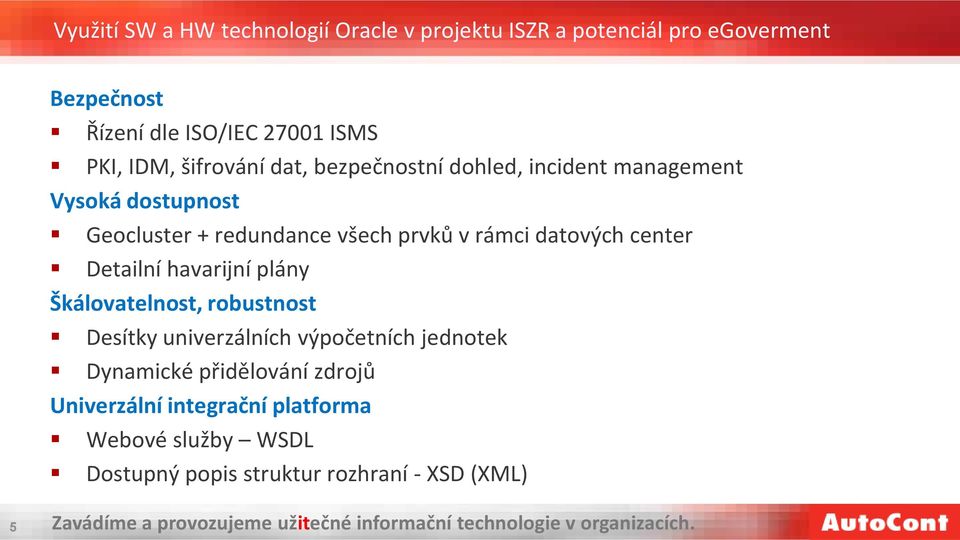 havarijní plány Škálovatelnost, robustnost Desítky univerzálních výpočetních jednotek Dynamické