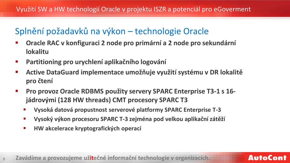 RDBMS použity servery SPARC Enterprise T3-1 s 16- jádrovými (128 HW threads) CMT procesory SPARC T3 Vysoká datová propustnost serverové