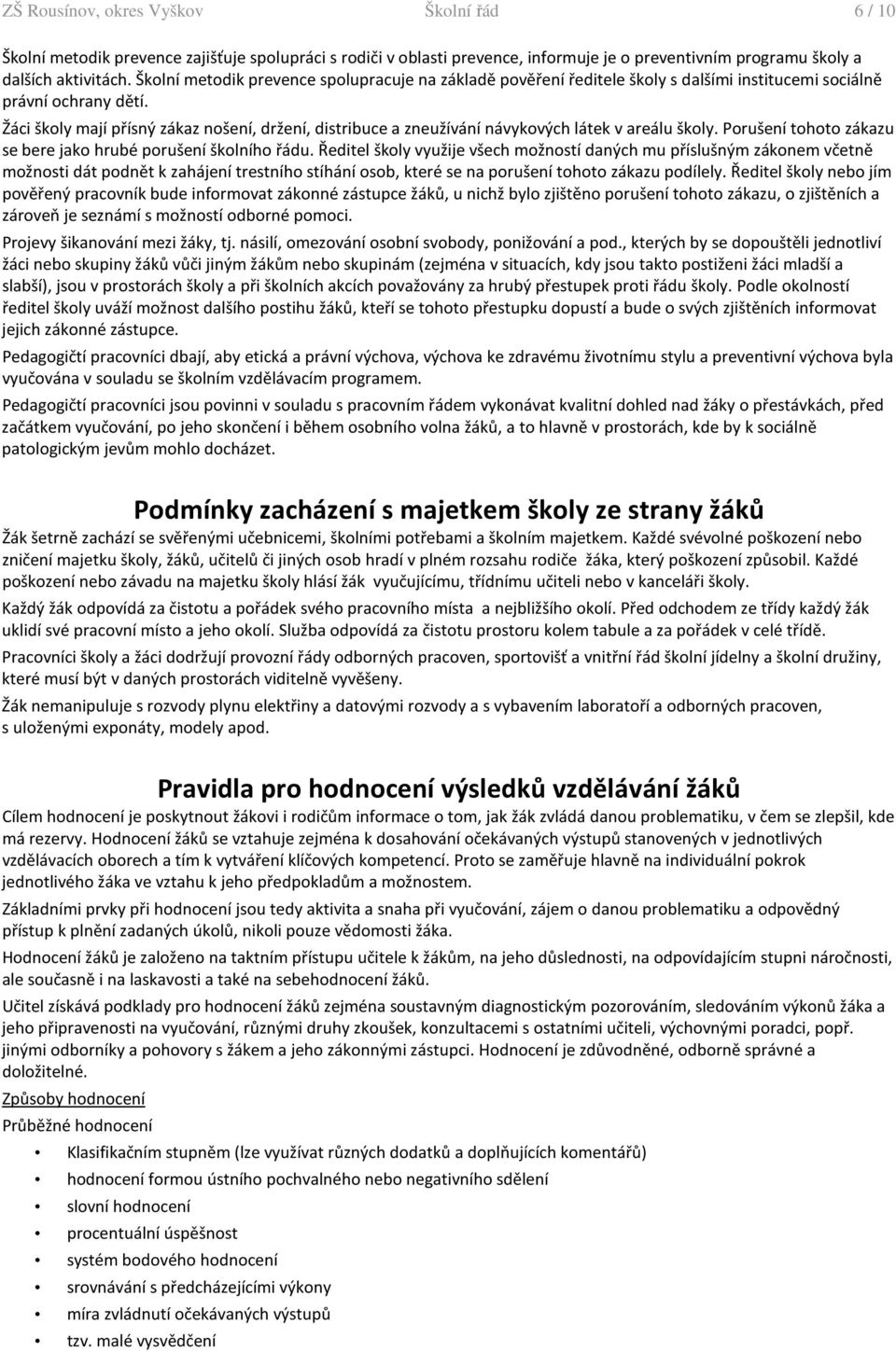 Žáci školy mají přísný zákaz nošení, držení, distribuce a zneužívání návykových látek v areálu školy. Porušení tohoto zákazu se bere jako hrubé porušení školního řádu.