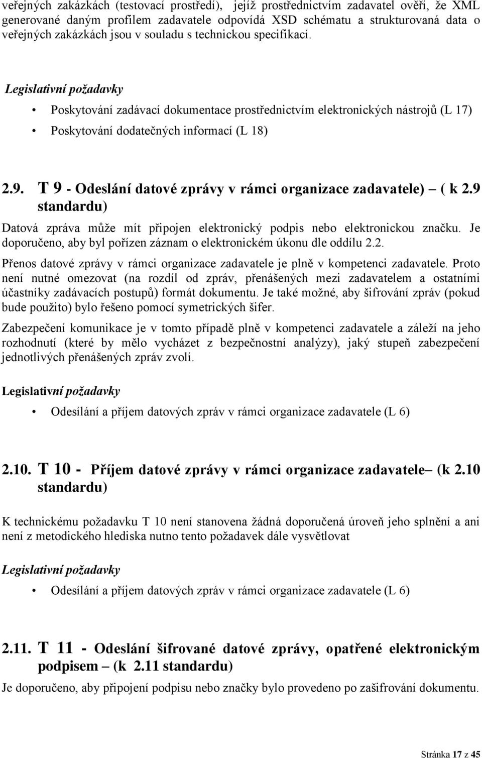 T 9 - Odeslání datové zprávy v rámci organizace zadavatele) ( k 2.9 standardu) Datová zpráva může mít připojen elektronický podpis nebo elektronickou značku.