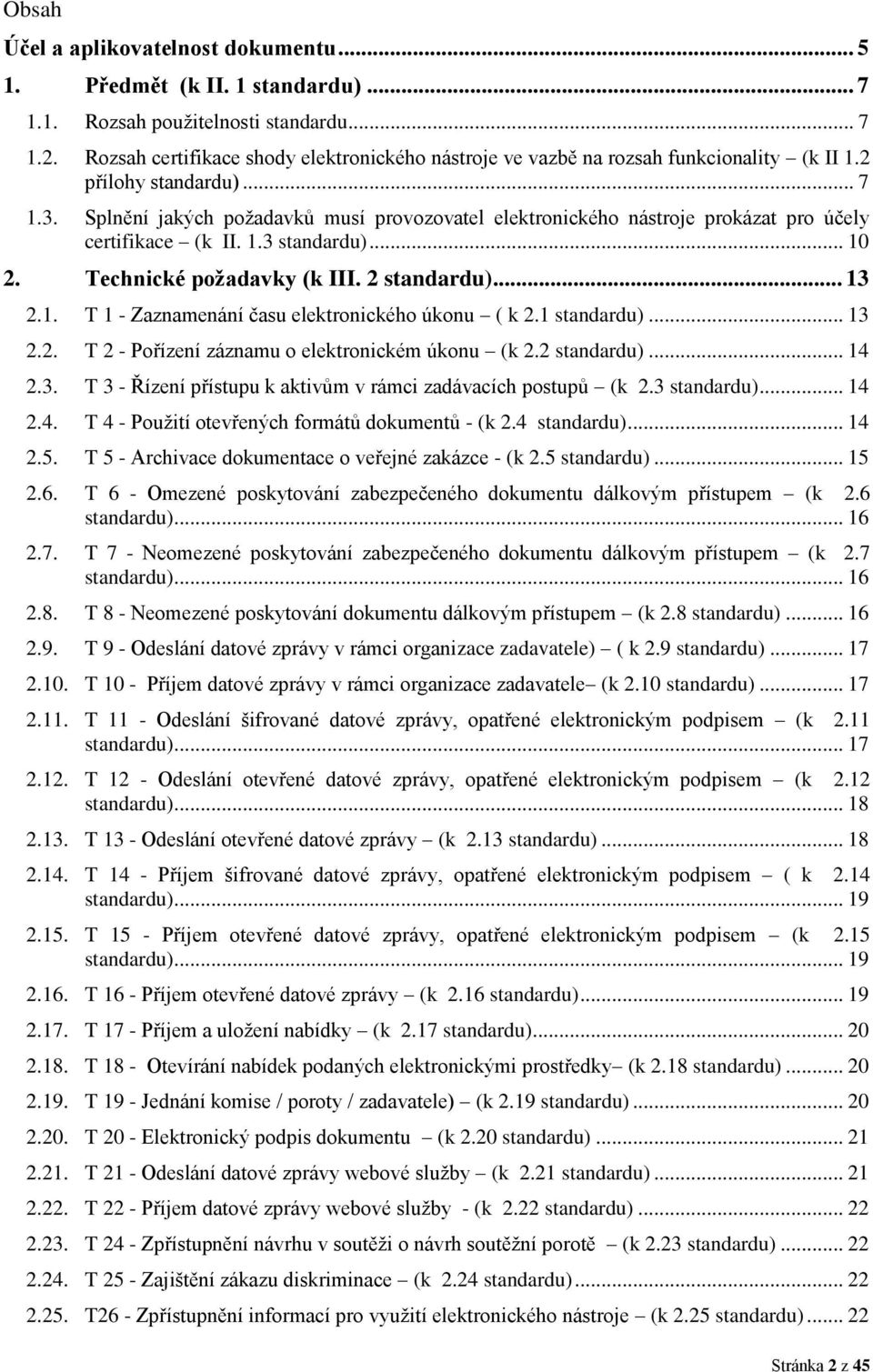 Splnění jakých požadavků musí provozovatel elektronického nástroje prokázat pro účely certifikace (k II. 1.3 standardu)... 10 2. (k III. 2 standardu)... 13 2.1. T 1 - Zaznamenání času elektronického úkonu ( k 2.