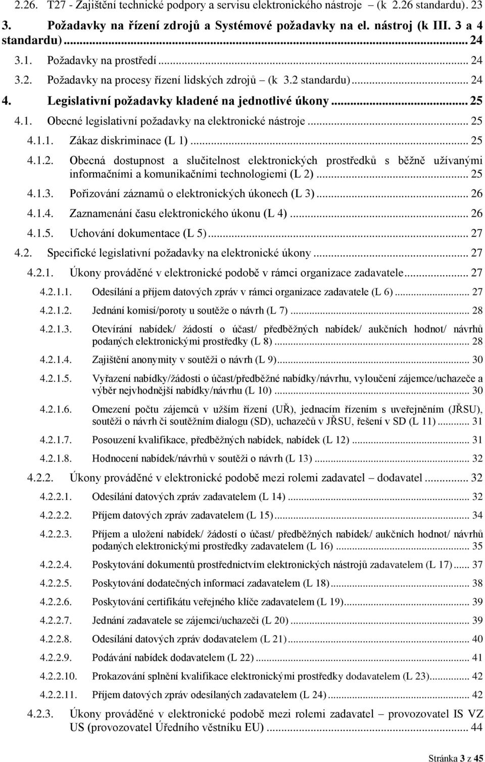 .. 25 4.1.1. Zákaz diskriminace (L 1)... 25 4.1.2. Obecná dostupnost a slučitelnost elektronických prostředků s běžně užívanými informačními a komunikačními technologiemi (L 2)... 25 4.1.3.