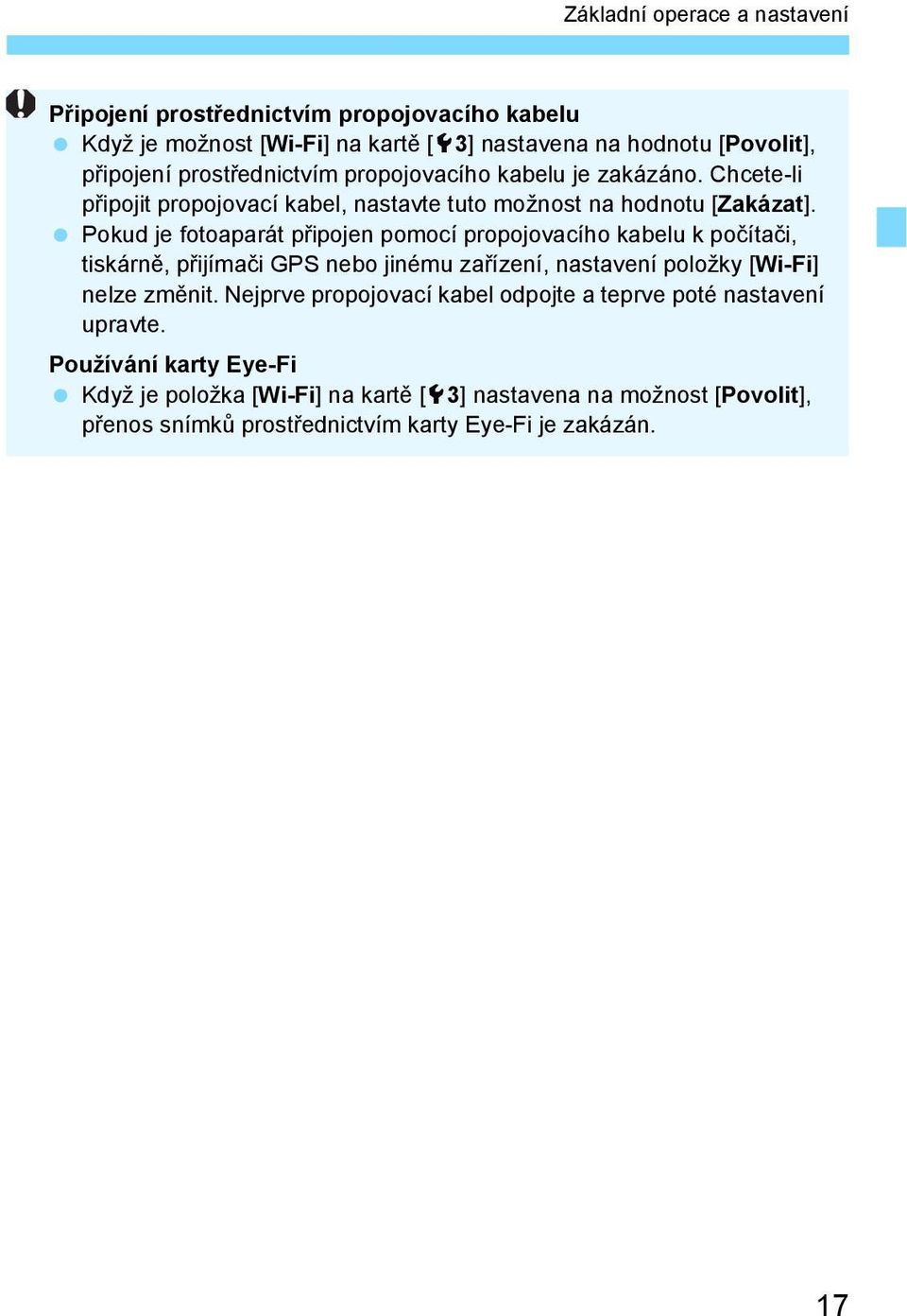 Pokud je fotoaparát p ipojen pomocí propojovacího kabelu k po íta i, tiskárn, p ijíma i GPS nebo jinému za ízení, nastavení položky [Wi-Fi] nelze zm nit.