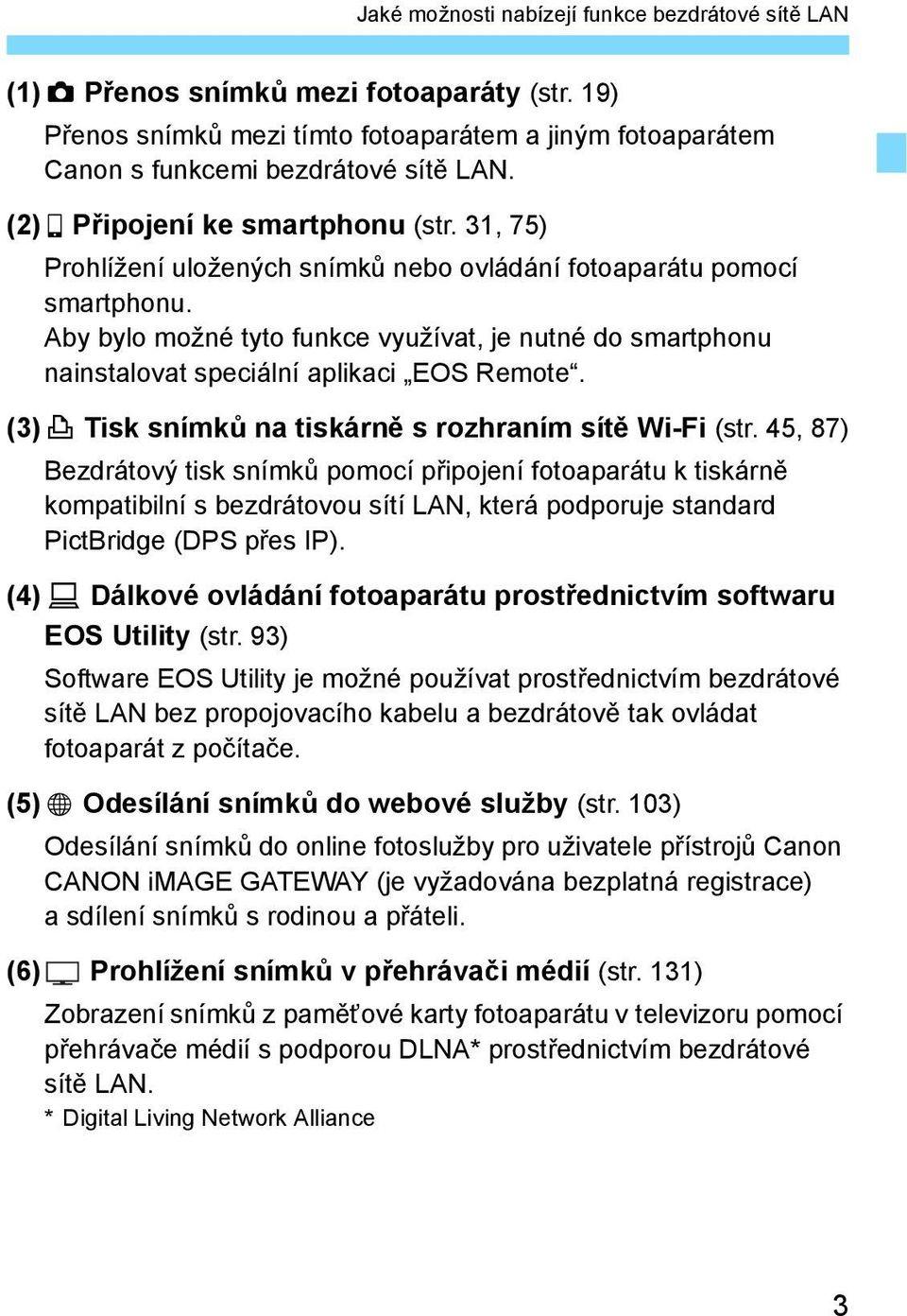 Aby bylo možné tyto funkce využívat, je nutné do smartphonu nainstalovat speciální aplikaci EOS Remote. (3)l Tisk snímk na tiskárn s rozhraním sít Wi-Fi (str.