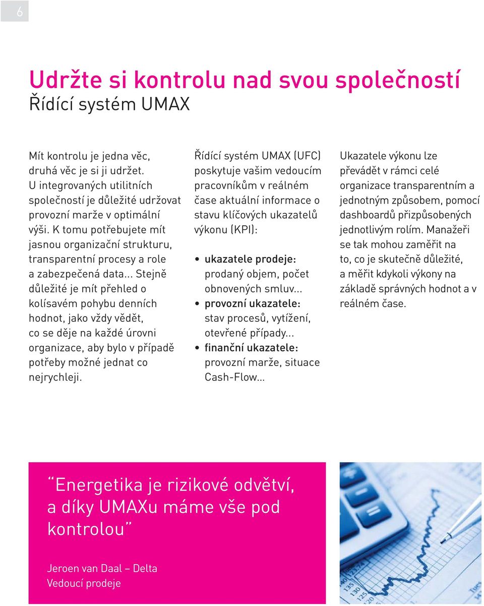 .. Stejně důležité je mít přehled o kolísavém pohybu denních hodnot, jako vždy vědět, co se děje na každé úrovni organizace, aby bylo v případě potřeby možné jednat co nejrychleji.