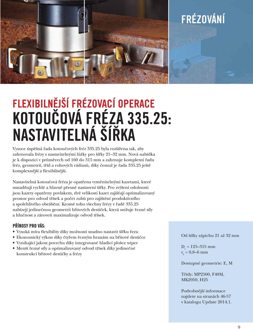 Nová nabídka je k dispozici v průměrech od 0 do 315 mm a zahrnuje kompletní řadu fréz, geometrií, tříd a rohových rádiusů, díky čemuž je řada 335.25 ještě komplexnější a flexibilnější.