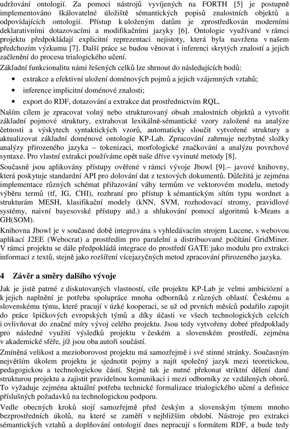 Ontologie využívané v rámci projektu předpokládají explicitní reprezentaci nejistoty, která byla navržena v našem předchozím výzkumu [7].