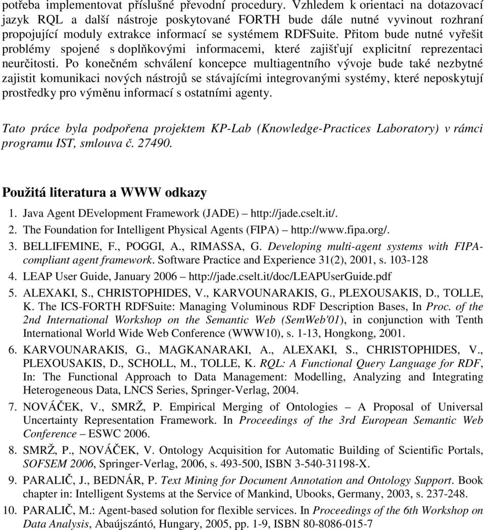 Přitom bude nutné vyřešit problémy spojené s doplňkovými informacemi, které zajišťují explicitní reprezentaci neurčitosti.