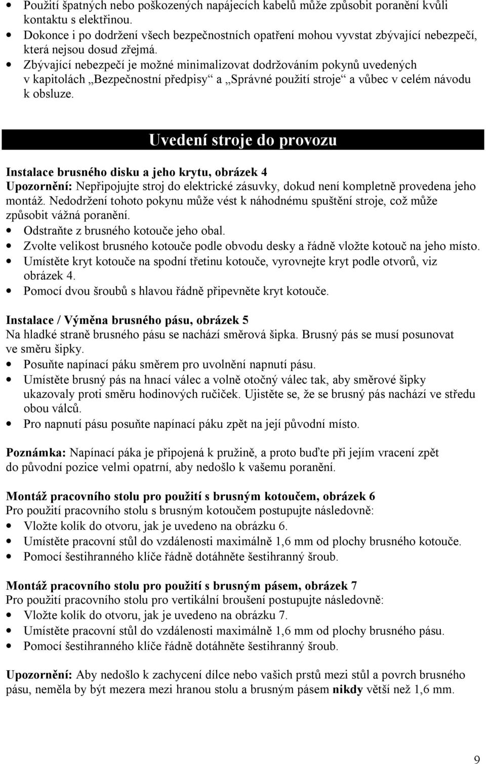 Zbývající nebezpečí je možné minimalizovat dodržováním pokynů uvedených v kapitolách Bezpečnostní předpisy a Správné použití stroje a vůbec v celém návodu k obsluze.