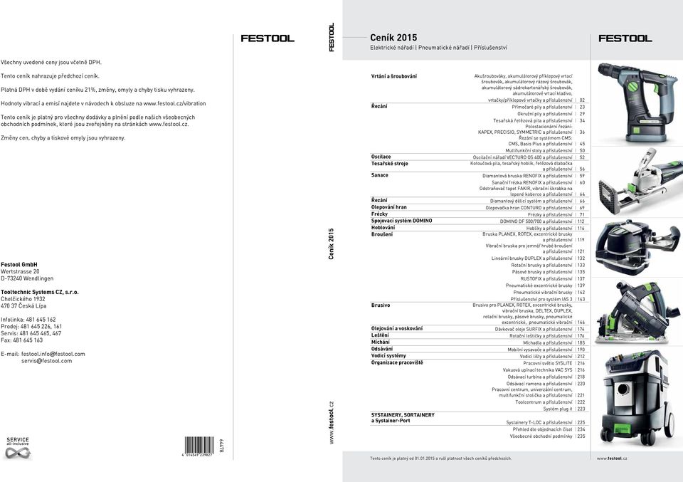 cz/vibration Tento ceník je platný pro všechny dodávky a plnění podle našich všeobecných obchodních podmínek, které jsou zveřejněny na stránkách www.festool.cz. Změny cen, chyby a tiskové omyly jsou vyhrazeny.