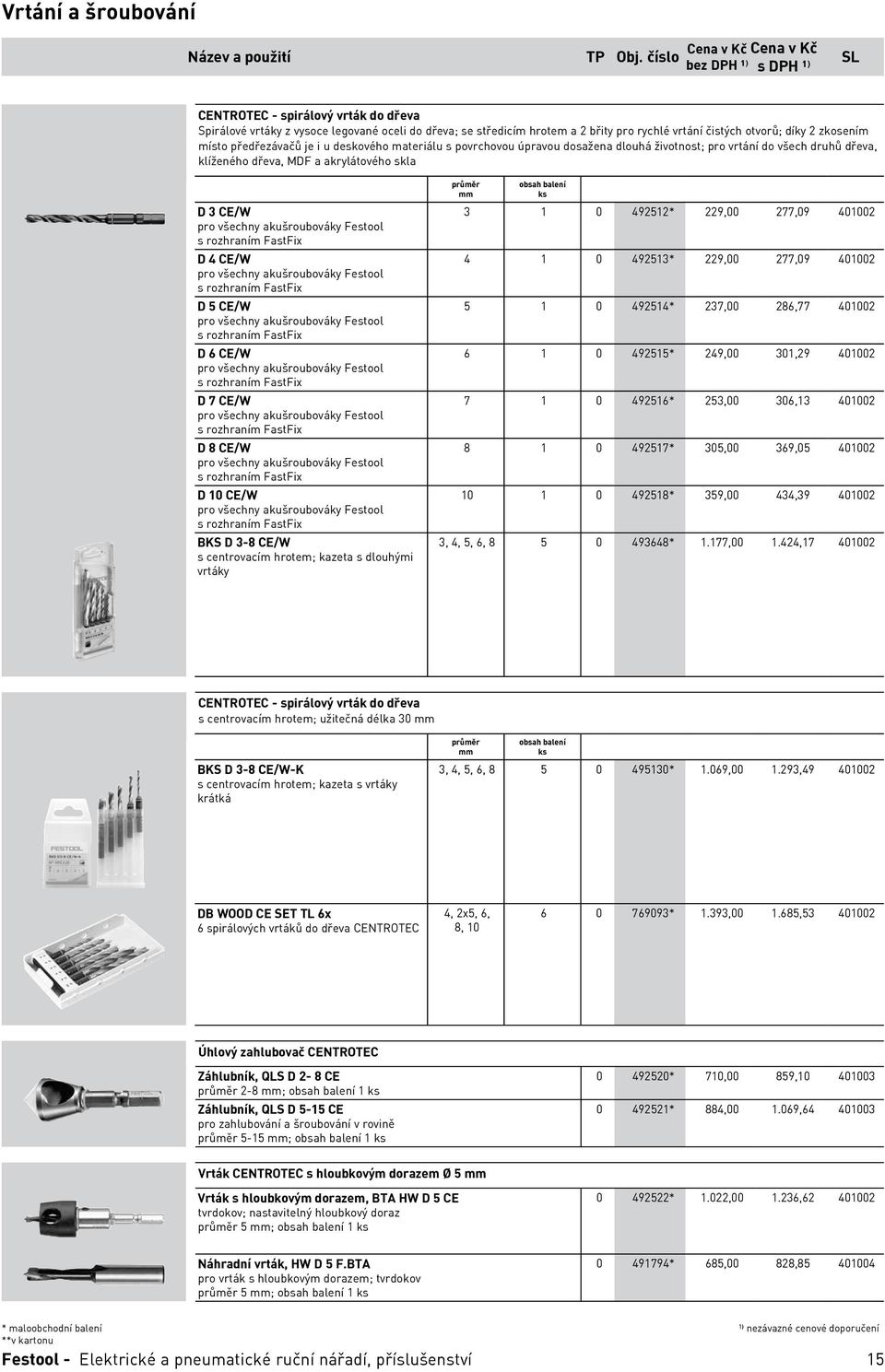 akrylátového skla D 3 CE/W pro všechny akušroubováky Festool s rozhraním FastFix{$d=D 3 CE/W} D 4 CE/W pro všechny akušroubováky Festool s rozhraním FastFix{$d=D 4 CE/W} D 5 CE/W pro všechny