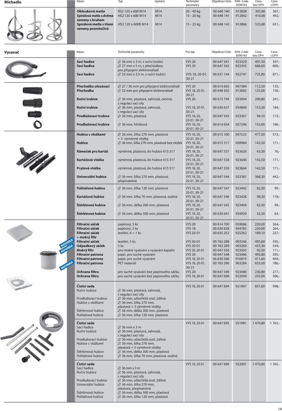 parametry Pro typ Objednací číslo EAN - Code Cena Cena Sací hadice 36 mm x 3 m, s ruční trubicí VYS 20 00 647 541 923329 497,50 597,- Sací hadice 27 mm x 5 m, s přechodkou VYS 20 00 647 542 923343