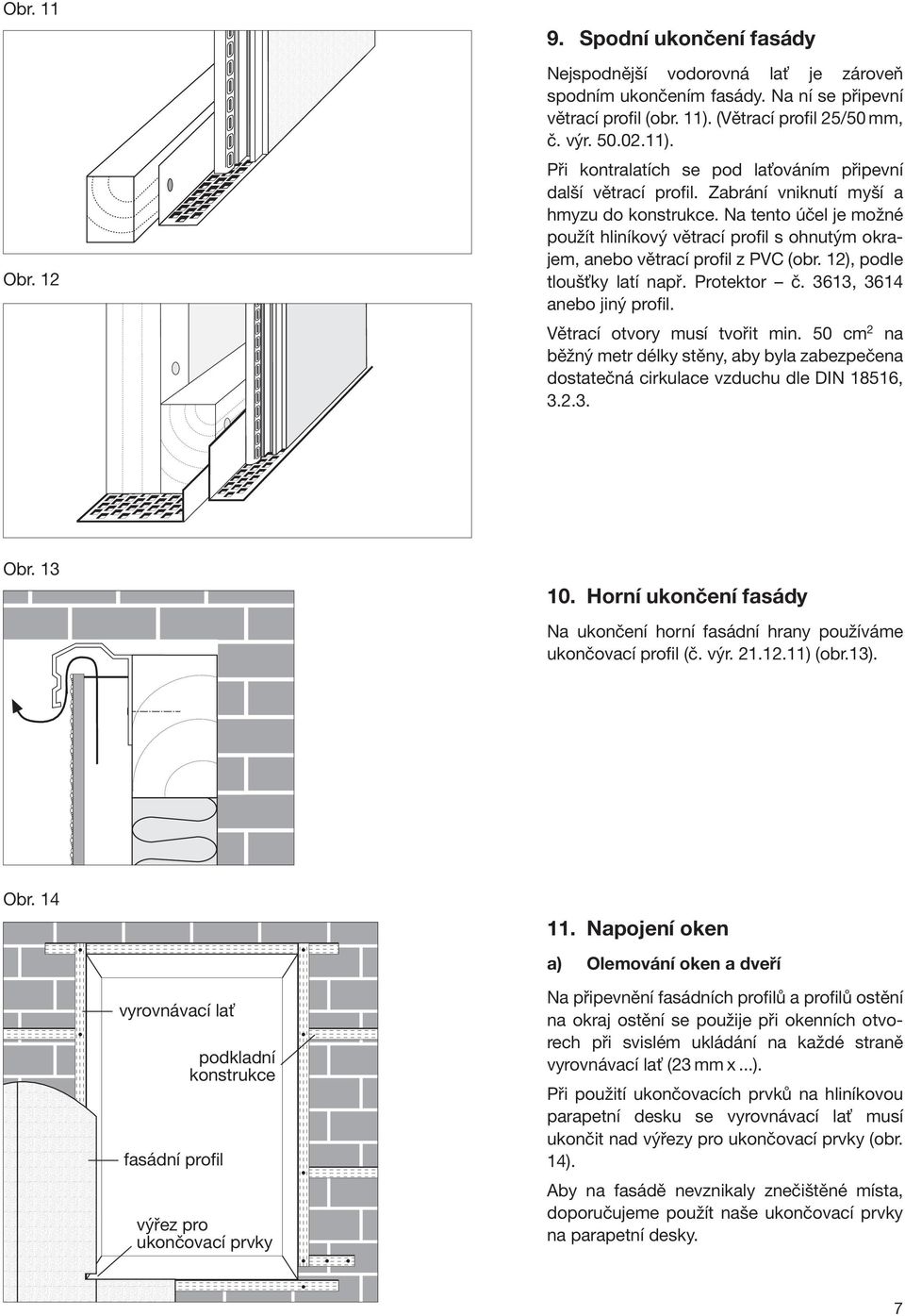 Na tento účel je možné použít hliníkový větrací profil s ohnutým okrajem, anebo větrací profil z PVC (obr. 12), podle tlouš ky latí např. Protektor č. 3613, 3614 anebo jiný profil.