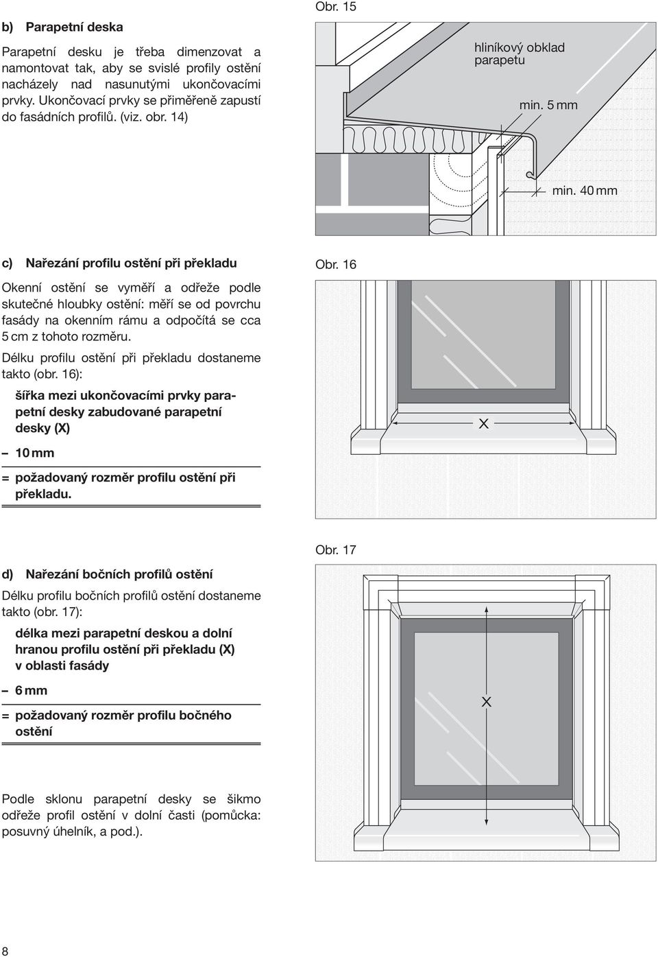 40 mm c) Nařezání profilu ostění při překladu Okenní ostění se vyměří a odřeže podle skutečné hloubky ostění: měří se od povrchu fasády na okenním rámu a odpočítá se cca 5 cm z tohoto rozměru.