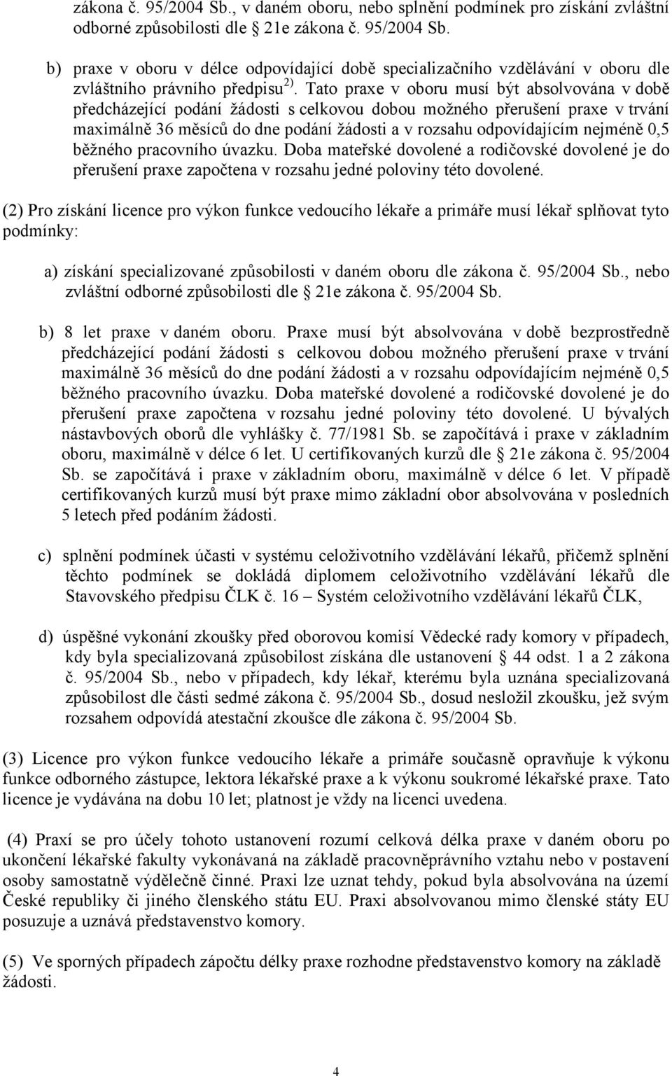 nejméně 0,5 běžného pracovního úvazku. Doba mateřské dovolené a rodičovské dovolené je do přerušení praxe započtena v rozsahu jedné poloviny této dovolené.