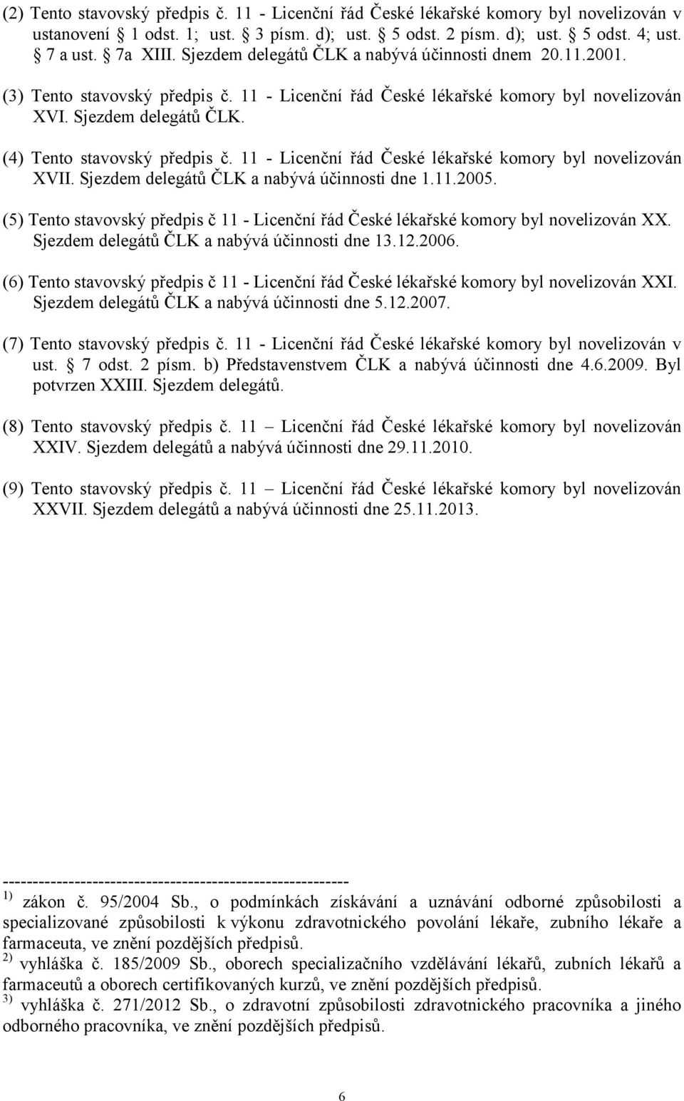 (4) Tento stavovský předpis č. 11 - Licenční řád České lékařské komory byl novelizován XVII. Sjezdem delegátů ČLK a nabývá účinnosti dne 1.11.2005.