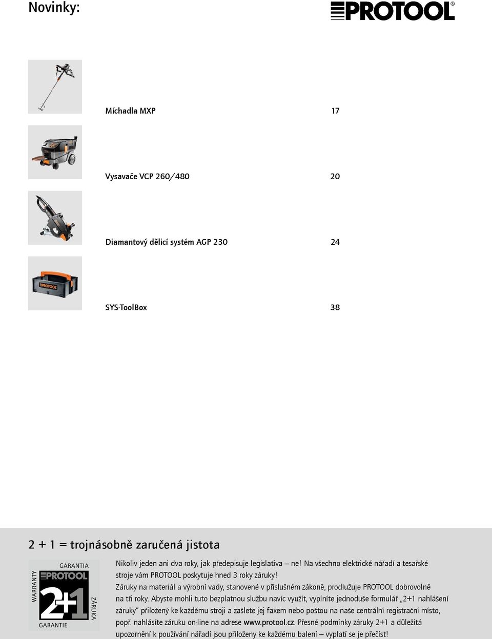 Záruky na materiál a výrobní vady, stanovené v příslušném zákoně, prodlužuje PROTOOL dobrovolně na tři roky.