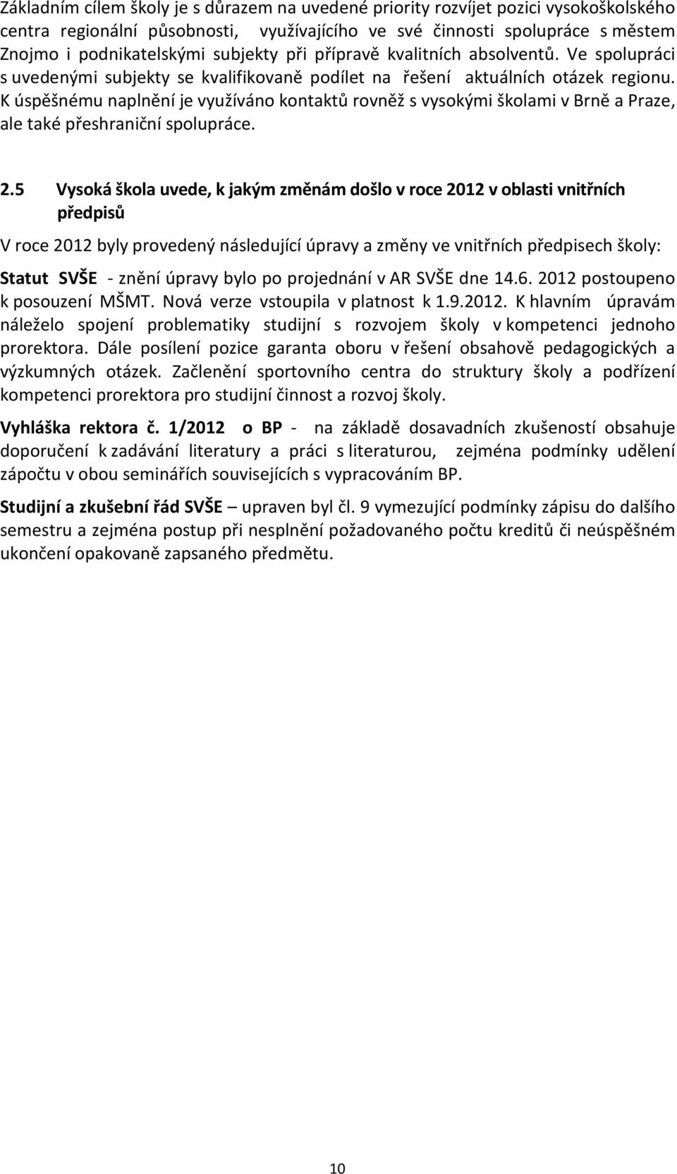 K úspěšnému naplnění je využíváno kontaktů rovněž s vysokými školami v Brně a Praze, ale také přeshraniční spolupráce. 2.