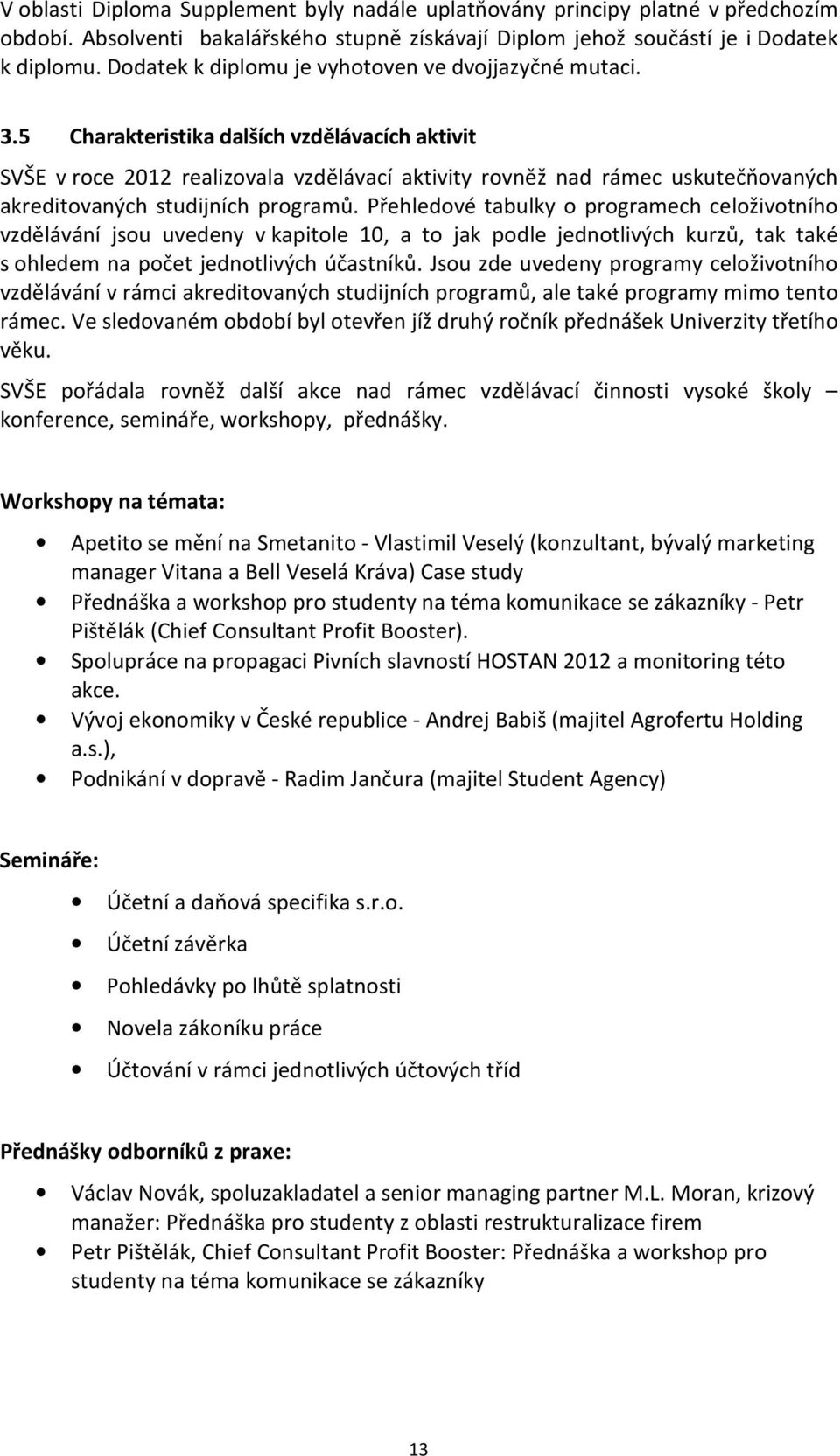 5 Charakteristika dalších vzdělávacích aktivit SVŠE v roce 2012 realizovala vzdělávací aktivity rovněž nad rámec uskutečňovaných akreditovaných studijních programů.