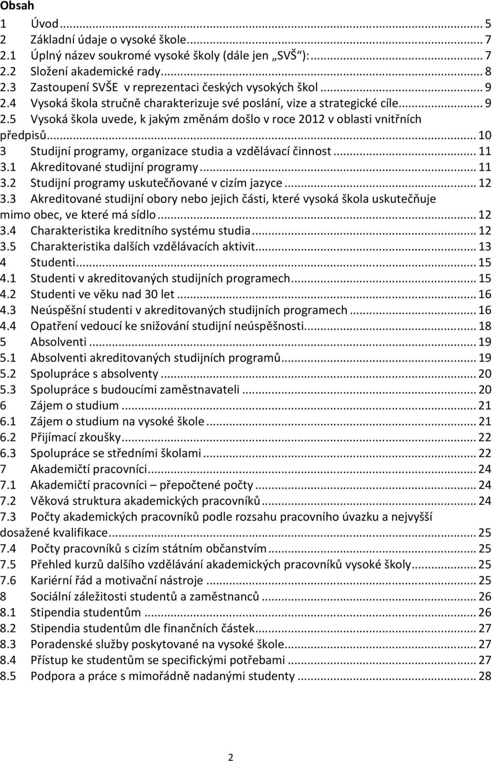 ..10 3 Studijní programy, organizace studia a vzdělávací činnost...11 3.1 Akreditované studijní programy...11 3.2 Studijní programy uskutečňované v cizím jazyce...12 3.