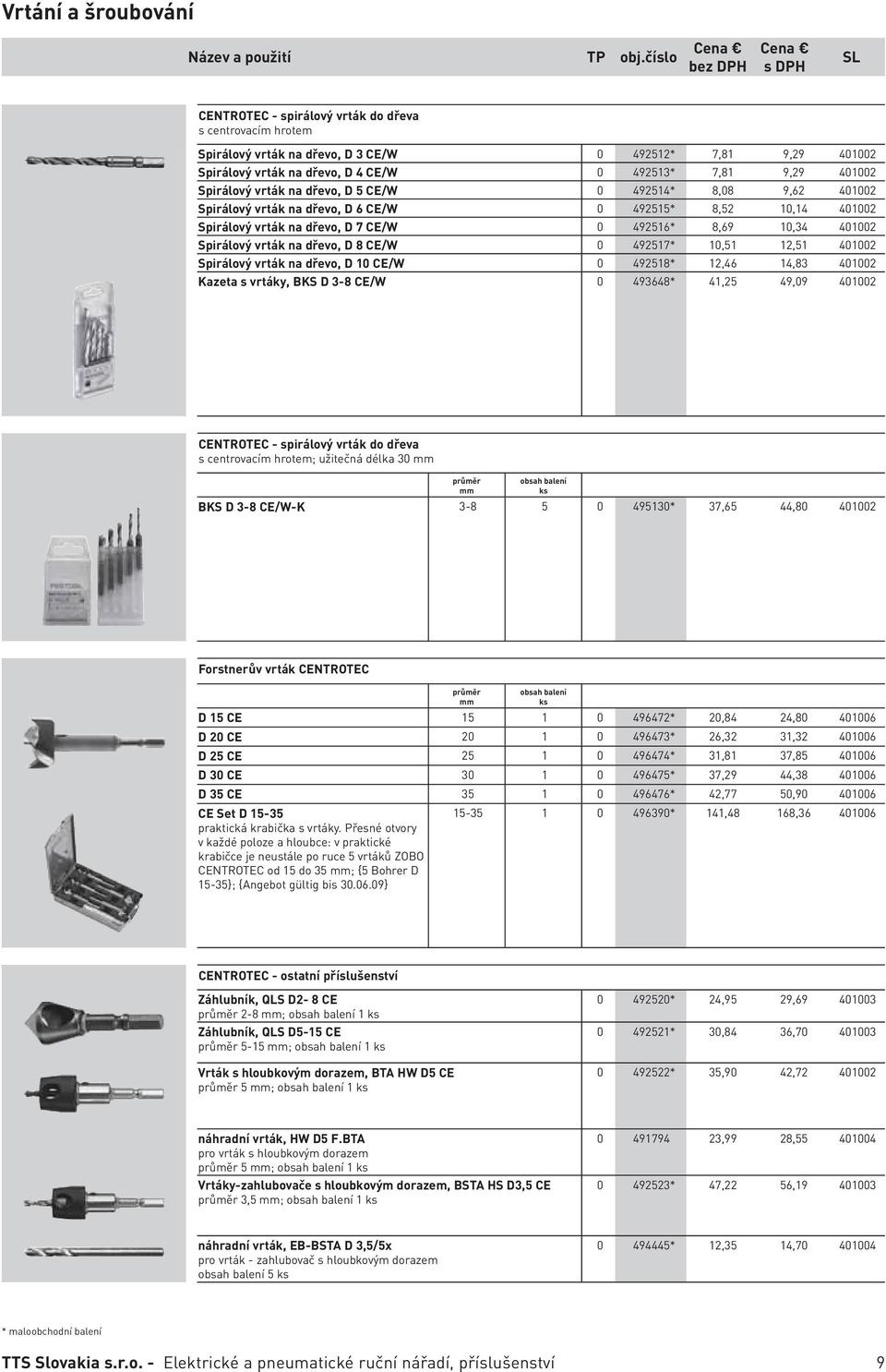vrták na dřevo, D 5 CE/W 0 492514* 8,08 9,62 401002 Spirálový vrták na dřevo, D 6 CE/W 0 492515* 8,52 10,14 401002 Spirálový vrták na dřevo, D 7 CE/W 0 492516* 8,69 10,34 401002 Spirálový vrták na