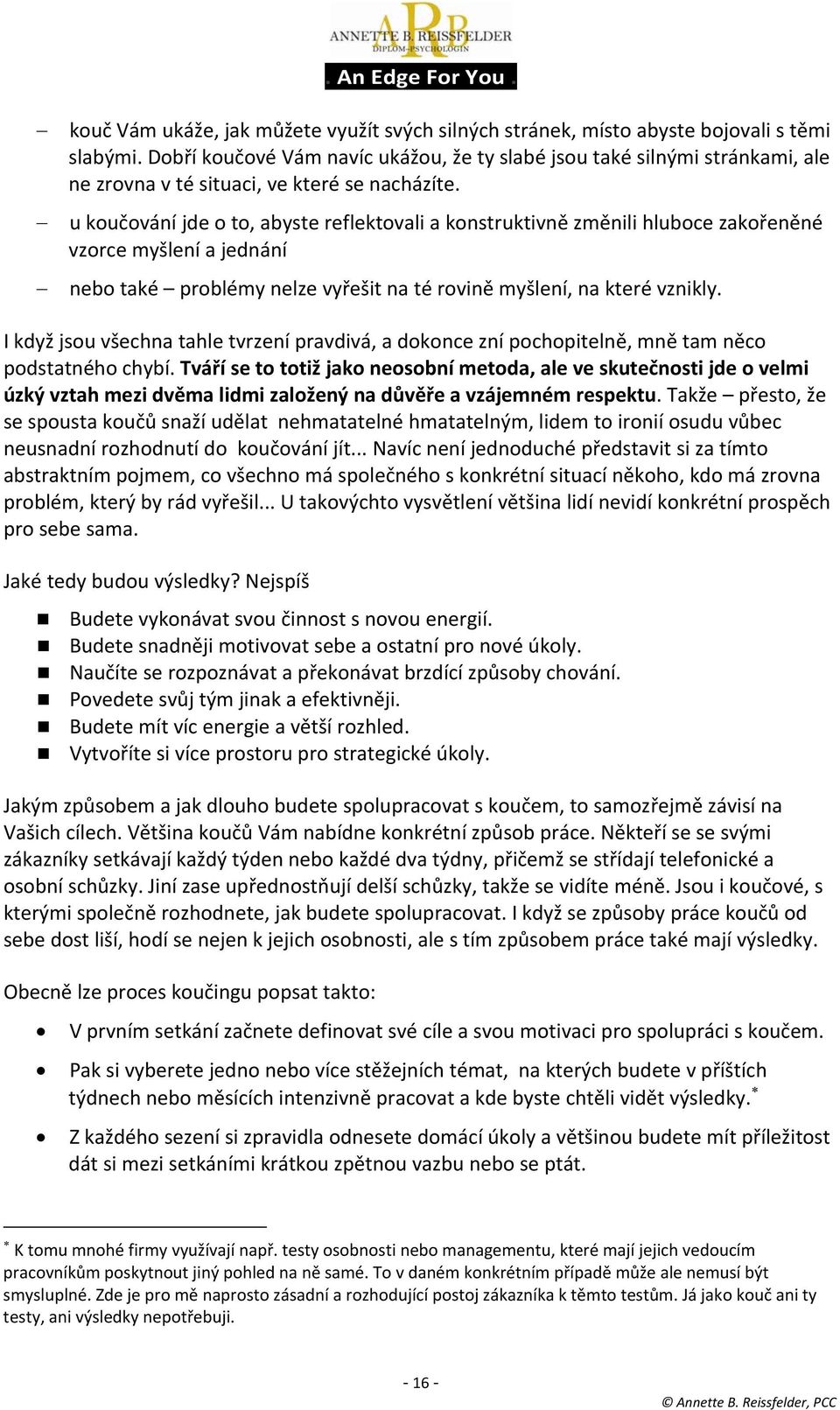 u koučování jde o to, abyste reflektovali a konstruktivně změnili hluboce zakořeněné vzorce myšlení a jednání nebo také problémy nelze vyřešit na té rovině myšlení, na které vznikly.