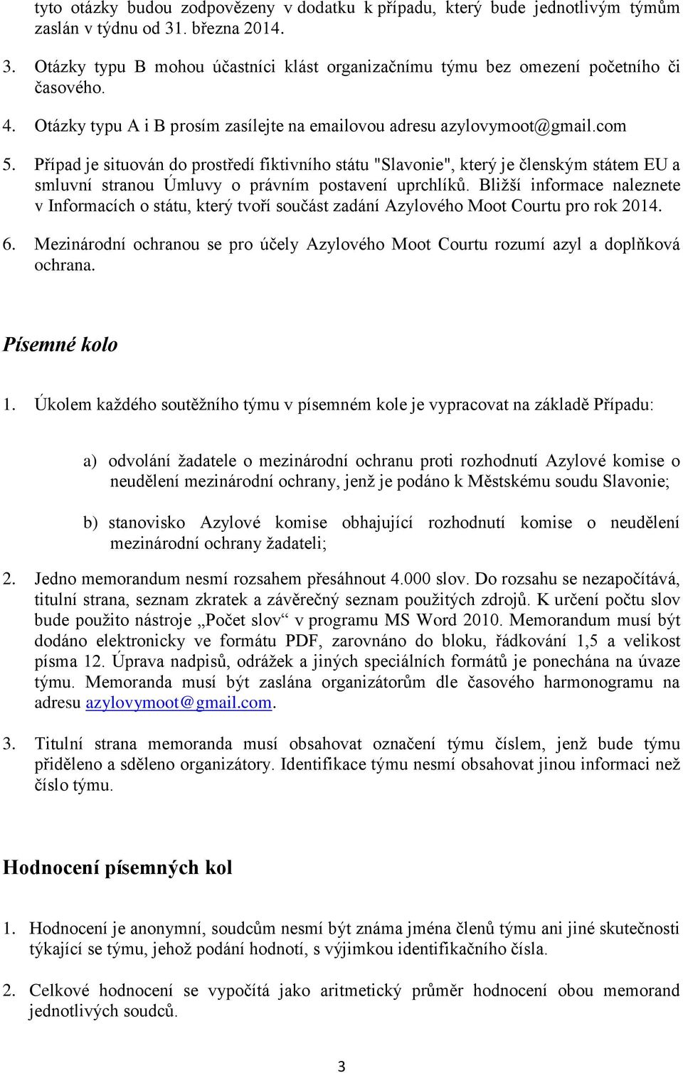 Případ je situován do prostředí fiktivního státu "Slavonie", který je členským státem EU a smluvní stranou Úmluvy o právním postavení uprchlíků.